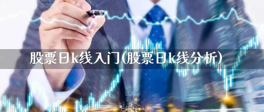 股票日k线入门(股票日k线分析)_https://www.qddrjgnsk.com_基金市场_第1张