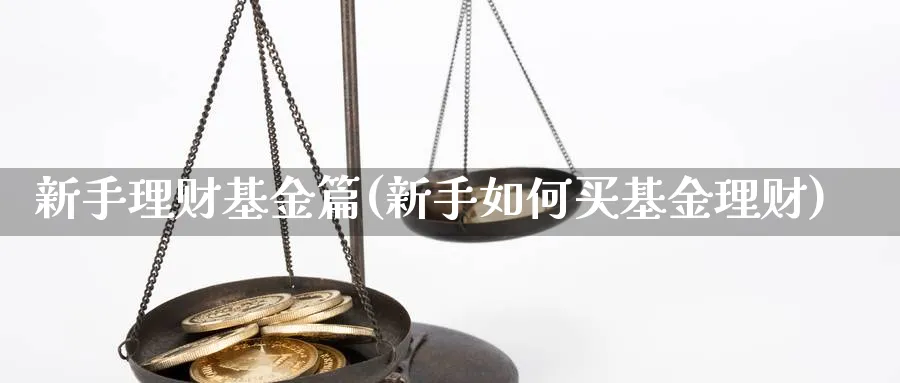 新手理财基金篇(新手如何买基金理财)_https://www.qddrjgnsk.com_股市频道_第1张